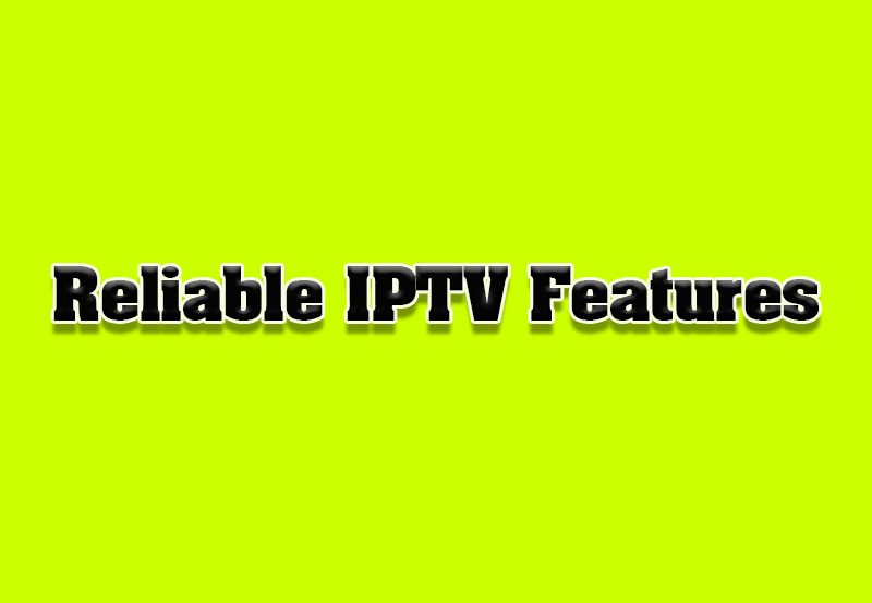 Key Features of a Reliable IPTV Provider